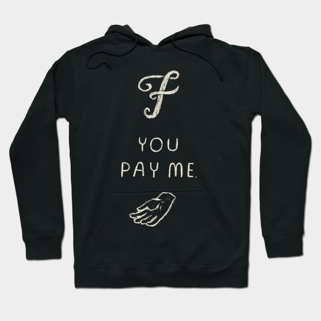 f you pay me Hoodie by Louisros